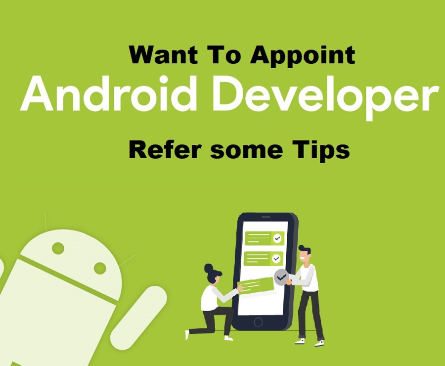 Want To Appoint Android Developers For Your Project? Refer Some Tips